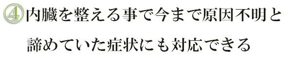 内臓を整えることで今まで原因不明と諦めていた症状にも対応できる
